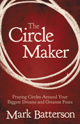 The Circle Maker: Praying Circles Around Your Biggest Dreams and Greatest Fears 