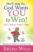 Don't Give In... God Wants You to Win!: Preparing for Victory in the Battle of Life 